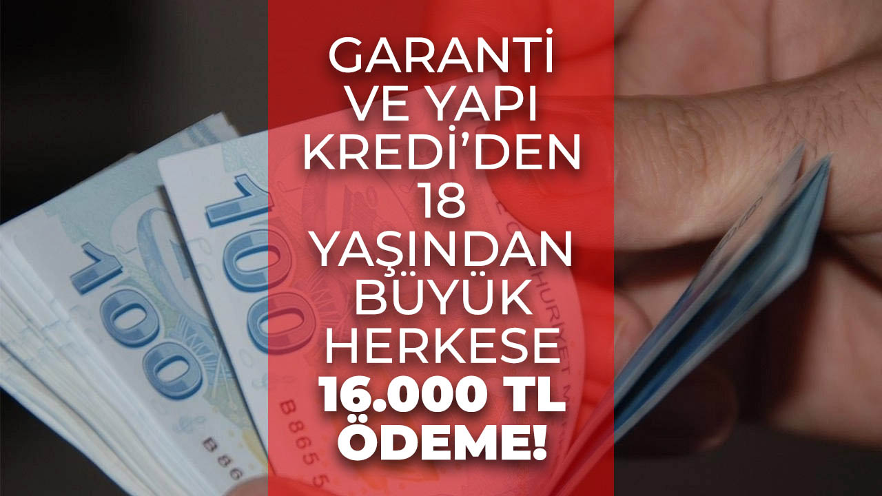 Garanti BBVA ve Yapı Kredi, 18 yaşından büyük herkese 16.000 TL ödeme sağlıyor