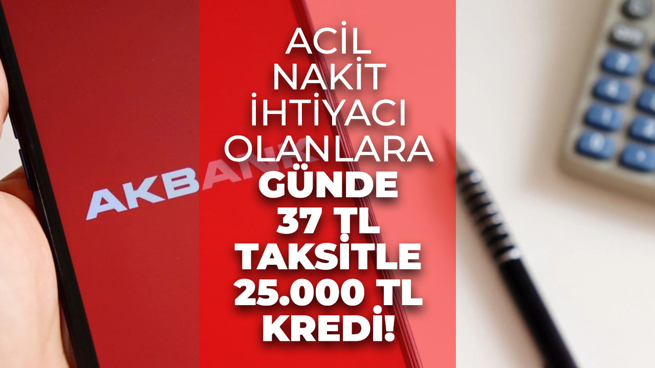 Akbank 36 ay vadeyle acil nakit ihtiyacınızı çözüyor! 25.000 TL kredi veriliyor