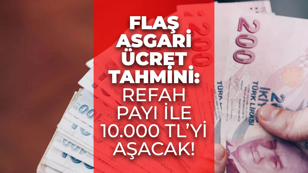 Asgari ücret refah payı ve ek zamlarla beraber 10.000 TL'yi geçecek!