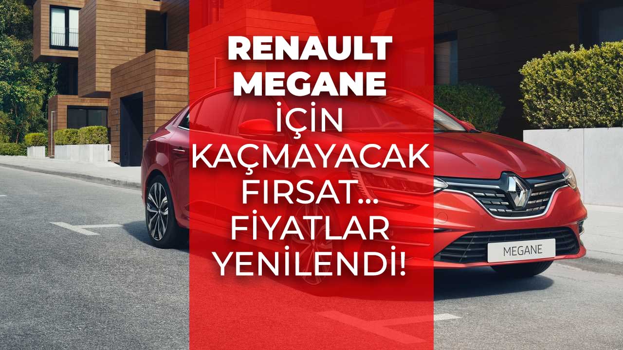 Renault Megane fiyat listesi yenilendi! Kaçırılmayacak rakamlar duyuruldu