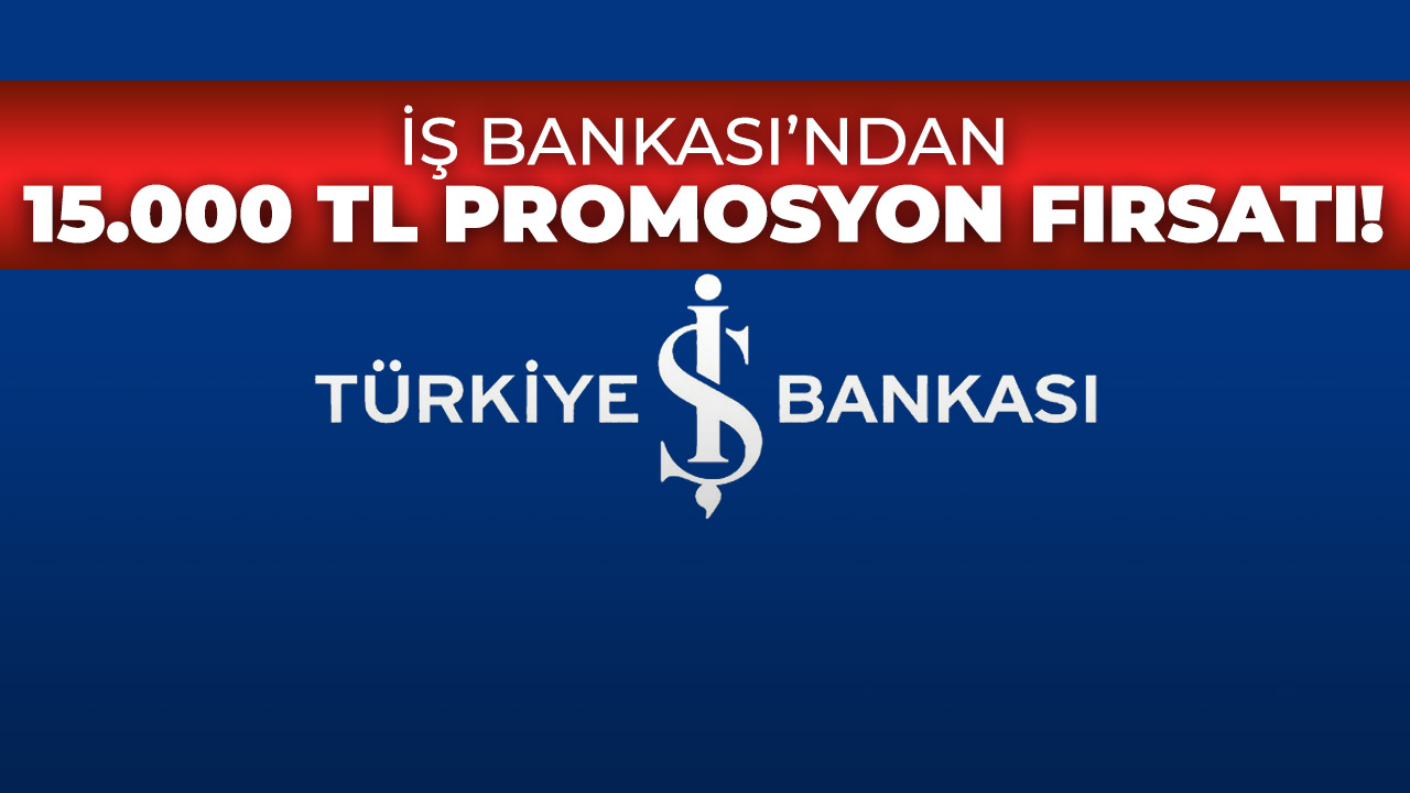 İş Bankası'ndan 15.000 TL promosyon müjdesi!