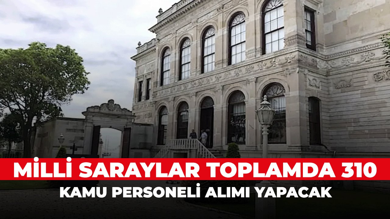 Milli Saraylar Toplamda 310 Kamu Personeli Alımı Yapacak! Şartları Karşılayanlar Alınacak