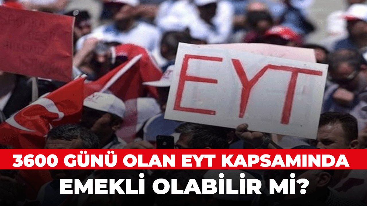 3600 günü Olan EYT kapsamında emekli Olabilir mi?