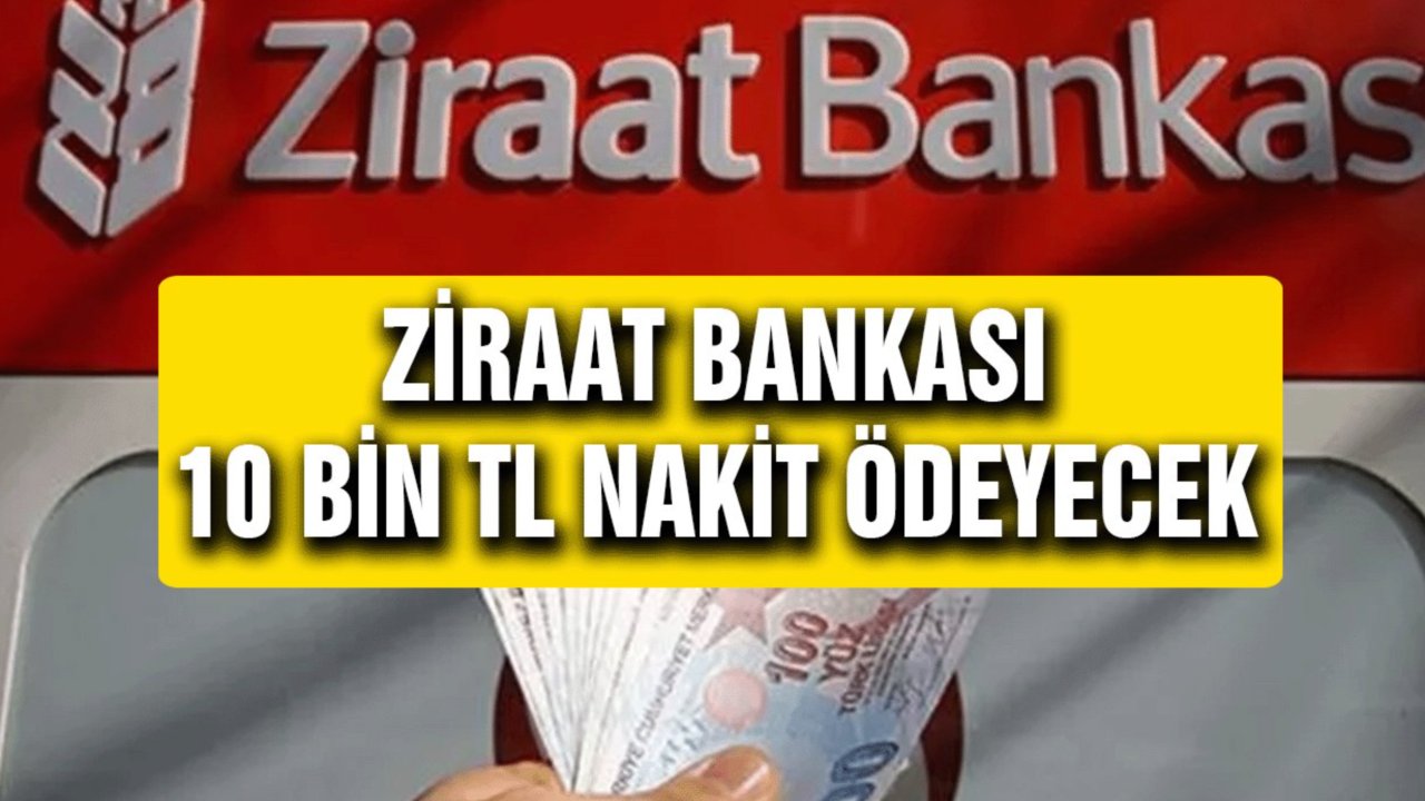 Sadece 22 Gün Kaldı! Ziraat Bankası 10 Bin TL Nakit Ödeyecek!