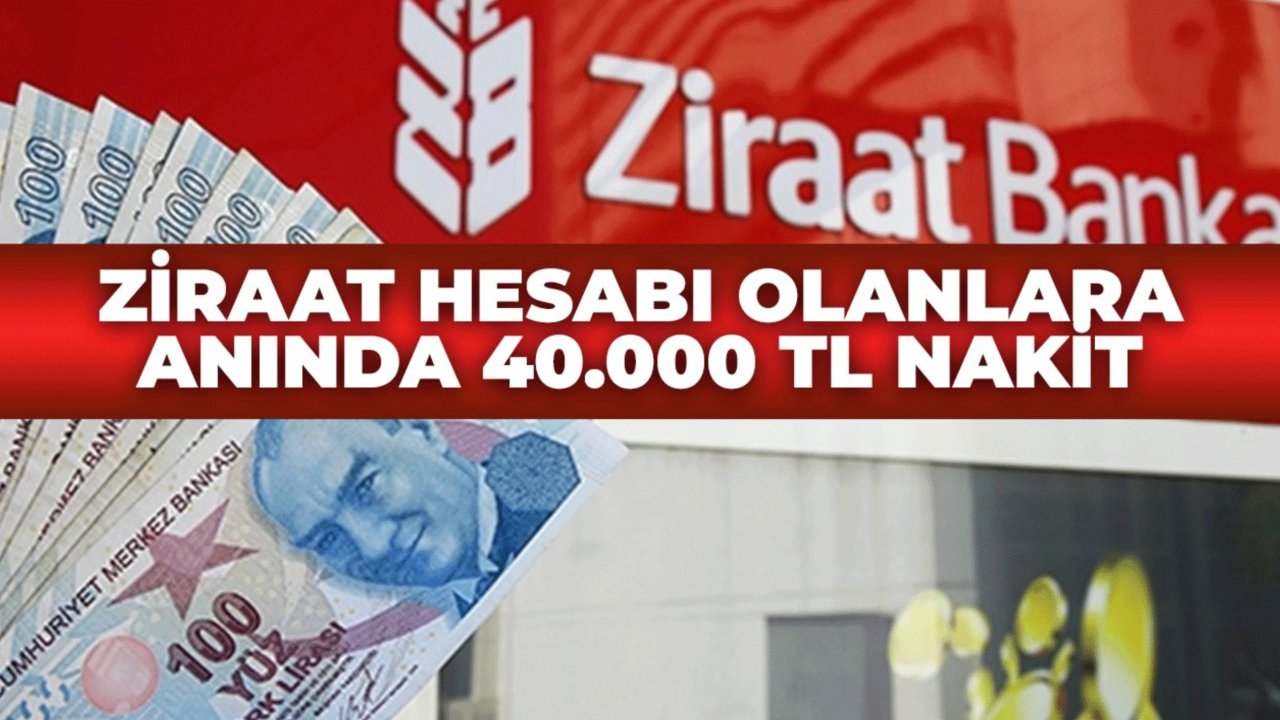 Ziraat Bankası Hesabınız varsa 40 bin TL ödeniyor! Nakit veya hesabınıza..