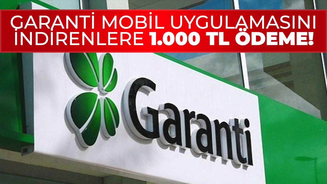 Garanti Bankası uygulaması indiren herkese 1.000 TL ödeme fırsatı! Bu fırsat kaçırılmaz